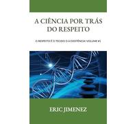 A Ciência por Trás do Respeito, O Respeito é o Tecido da Existência! Volume #1
