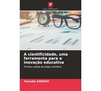 A cientificidade, uma ferramenta para a inovação educativa: Primeira coleção de artigos científicos