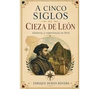 A CINCO SIGLOS DE PEDRO CIEZA DE LEÓN: Historia y experiencia en Perú
