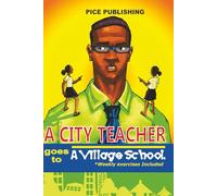 A CITY TEACHER GOES TO A VILLAGE SCHOOL: A POWERFUL STORY OF A TEACHER’S FIGHT FOR INTEGRITY, DISCIPLINE, AND CHANGE IN A BROKEN RURAL SCHOOL SYSTEM