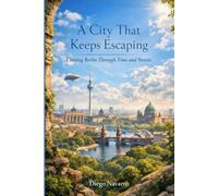 A City That Keeps Escaping:: Chasing Berlin Through Time and Streets