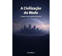 A Civilização do Medo: O Medo como Arquiteto Invisível