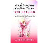 A Clairvoyant Perspective on RED HEALING: A journey to reclaim your vitality, restore your hope, and remember your purpose.