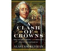 A Clash of Crowns: The Jacobite Rising and Britain’s Fractured Monarchy