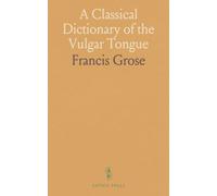 A Classical Dictionary of the Vulgar Tongue