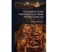 A Classical Tour Through Italy. From the 6Th Lond. Ed