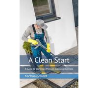 A Clean Start: A Guide to Starting A Pressure Cleaning Business