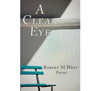 A CLEAR EYE, poetry by Robert M. West