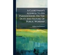 A Clergyman's Address To His Parishioners, On The Duty And Nature Of Public Worship