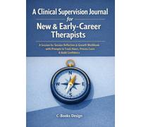 A Clinical Supervision Journal for New & Early-Career Therapists: A Session-by-Session Reflection & Growth Workbook with Prompts to Track Hours, Process Cases & Build Confidence