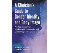 A Clinician’s Guide to Gender Identity and Body Image: Practical Support for Working with Transgender and Gender-Expansive Clients