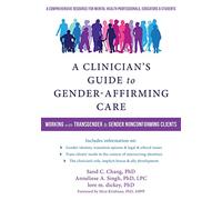 A Clinician's Guide to Gender-Affirming Care: Working with Transgender and