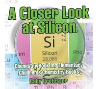 A Closer Look at Silicon - Chemistry Book for Elementary Children's (Tascabile)