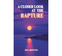 A Closer Look at the Rapture: Unveiling God’s Plan For The Church And The Last Days: A Bible Study For Men And Women
