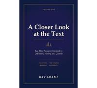 A Closer Look at the Text: Volume One: Key Bible Passages Examined by Definition, History, and Context