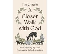 A Closer Walk with God: Rediscovering Age-Old Practices to Refresh Your Soul (A Guide for Spiritual Renewal Through Daily Rhythms and Timeless Christian Practices)