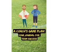 A Coach’s Game Plan: Your Journal for Team Success