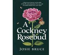 A Cockney Rosebud: A bittersweet journey in the midst of the life and community of an East End of London family (circa 1920 - 1960)