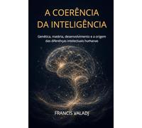 A COERÊNCIA DA INTELIGÊNCIA: Genética, matéria, desenvolvimento e a origem das diferenças intelectuais humanas