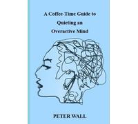 A Coffee-Time Guide to Quieting an Overactive Mind