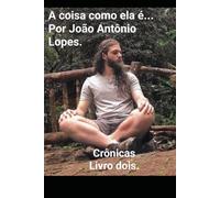 A coisa como ela é.. Por João Antônio Lopes. crônicas Livro dois.
