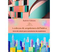A coleção de arquitetura definitiva - Livro de colorir para entusiastas da arquitetura: Edifícios únicos do mundo