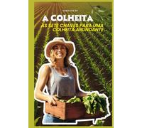 A Colheita: As Sete Chaves Para Uma Colheita Abundante