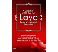 A Collection of 100 Heartfelt Love Notes With Beautiful Illustrations: Ideal for d Day, Anniversaries, Birth Days, Showers, or Simply Showing Daily Appreciation for Your Loved One.