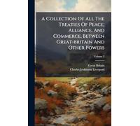 A Collection Of All The Treaties Of Peace, Alliance, And Commerce, Between Great-britain And Other Powers
