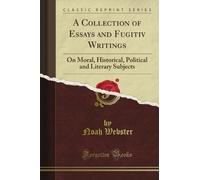 A Collection of Essays and Fugitiv Writings: On Moral, Historical, Political and Literary Subjects (Classic Reprint)