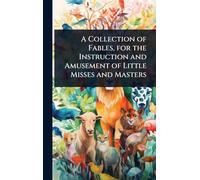 A Collection of Fables, for the Instruction and Amusement of Little Misses and Masters