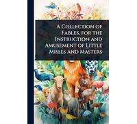 A Collection of Fables, for the Instruction and Amusement of Little Misses and Masters