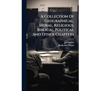 A Collection Of Geographical, Moral, Religious, Biblical, Political And Other Chapters