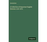 A Collection of Important English Statutes 1100-1874