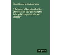 A Collection of Important English Statutes [1100-1874] Showing the Principal Changes in the Law of Property