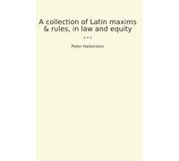 A collection of Latin maxims & rules, in law and equity