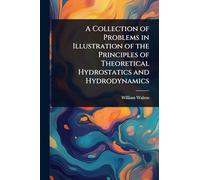 A Collection of Problems in Illustration of the Principles of Theoretical Hydrostatics and Hydrodynamics