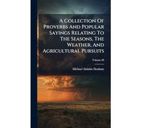 A Collection Of Proverbs And Popular Sayings Relating To The Seasons, The Weather, And Agricultural Pursuits