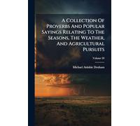 A Collection Of Proverbs And Popular Sayings Relating To The Seasons, The Weather, And Agricultural Pursuits