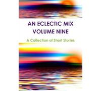 A Collection of Short Stories An Eclectic Mix - Volume Nine (Tascabile)