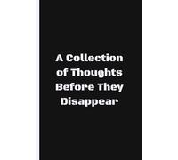 A collection of thoughts before they disappear.: A Simple and Reflective Journal for Capturing Ideas, Moments, Brain Dumps, and Fleeting Thoughts