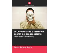 A Colômbia na armadilha moral do progressismo: Da luta armada à batalha cultural