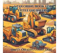A COLORING BOOK FOR LITTLE ENGINEERS: Learn and color different construction vehicles