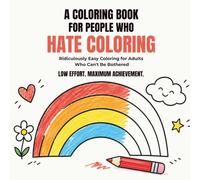 A Coloring Book for People Who Hate Coloring: Ridiculously Easy Coloring Pages for Adults Who Can’t Be Bothered, A Funny Stress-Free Adult Coloring Book and Gag Gift
