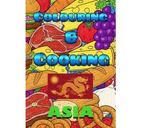 A Colouring and Cooking Adventure - Asia: A Deliciously Creative Adventure for Young Chefs and Artists