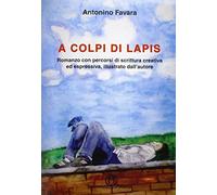 A colpi di lapis. Romanzo con percorsi di scrittura creativa ed espressiva, illustrato dall'autore: 17X24