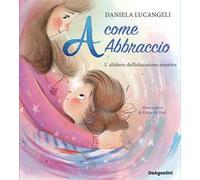 A come abbraccio. L'alfabeto dell'educazione emotiva. Ediz. a colori