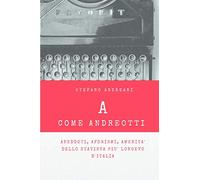 A come Andreotti: Aneddoti, Aforismi, amenità dello statista più longevo d'Italia