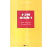 A come animatore. Manuale teorico pratico di animazione turistica