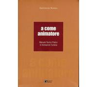 A come animatore. Manuale teorico pratico di animazione turistica